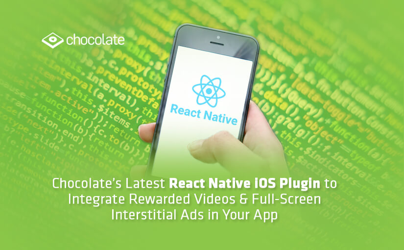 Chocolate’s Latest React Native iOS Plugin to Integrate Rewarded Videos & Full-Screen Interstitial Ads in Your App