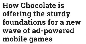 How Chocolate is offering the sturdy foundations for a new wave of ad-powered mobile games