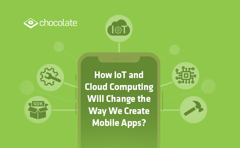How IoT and Cloud Computing Will Change the Way We Create Mobile Apps?